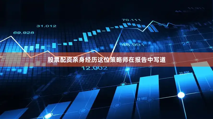 股票配资亲身经历这位策略师在报告中写道